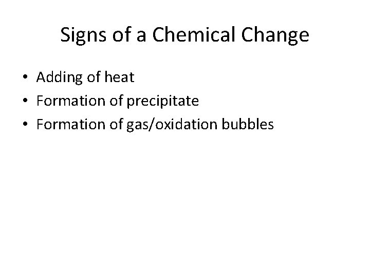 Signs of a Chemical Change • Adding of heat • Formation of precipitate •