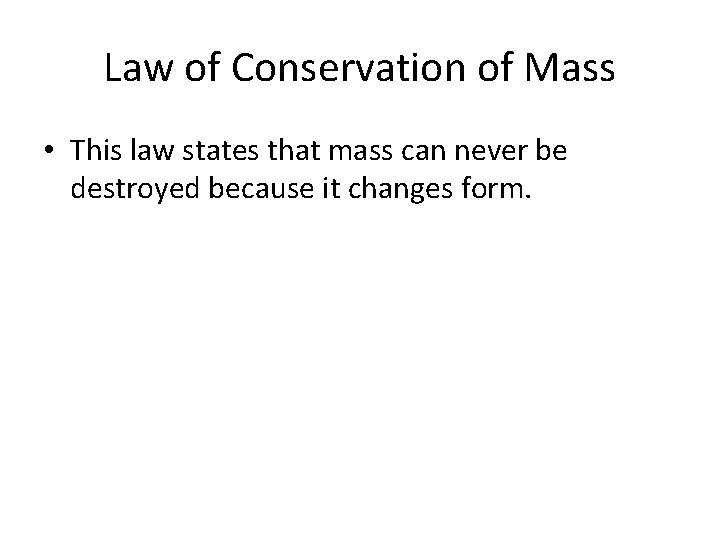 Law of Conservation of Mass • This law states that mass can never be