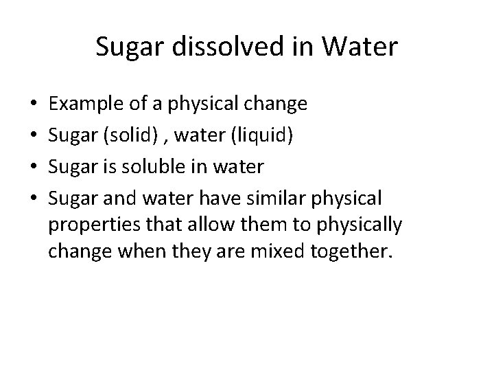 Sugar dissolved in Water • • Example of a physical change Sugar (solid) ,