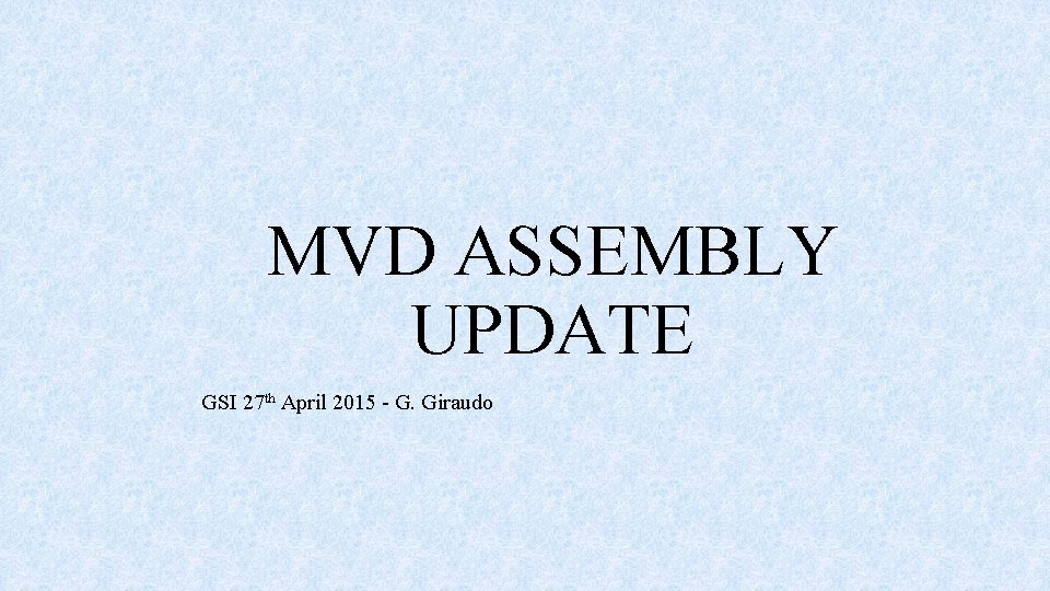 MVD ASSEMBLY UPDATE GSI 27 th April 2015 - G. Giraudo 