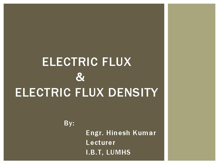 ELECTRIC FLUX & ELECTRIC FLUX DENSITY By: Engr. Hinesh Kumar Lecturer I. B. T,