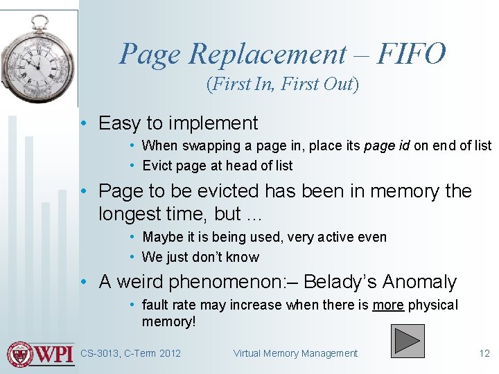 Page Replacement – FIFO (First In, First Out) • Easy to implement • When Page Replacement – FIFO (First In, First Out) • Easy to implement • When