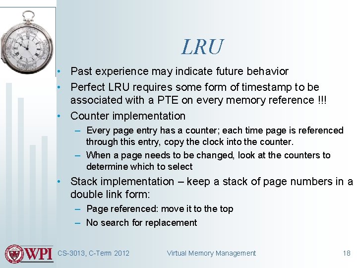 LRU • Past experience may indicate future behavior • Perfect LRU requires some form