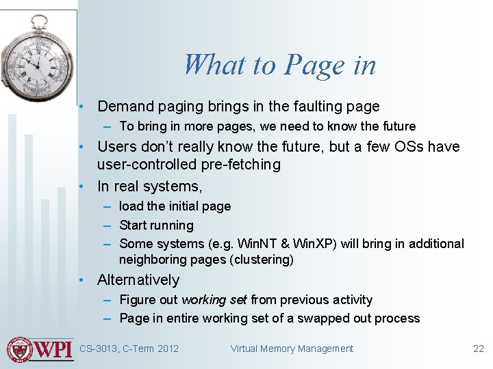 What to Page in • Demand paging brings in the faulting page – To