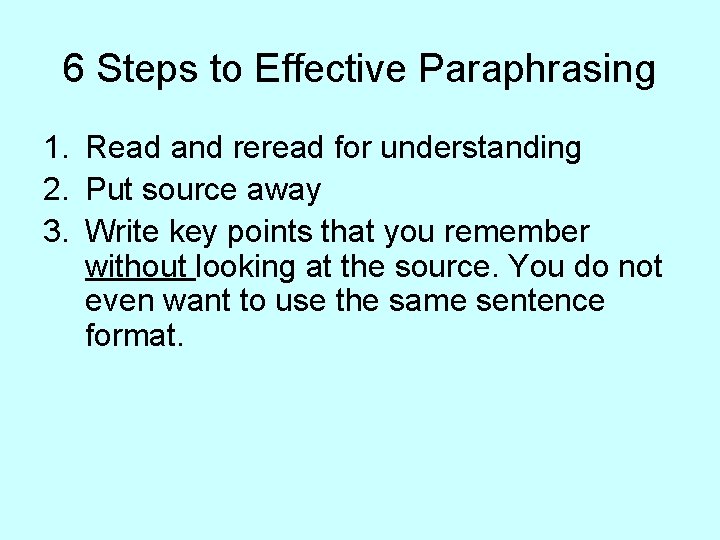 6 Steps to Effective Paraphrasing 1. Read and reread for understanding 2. Put source