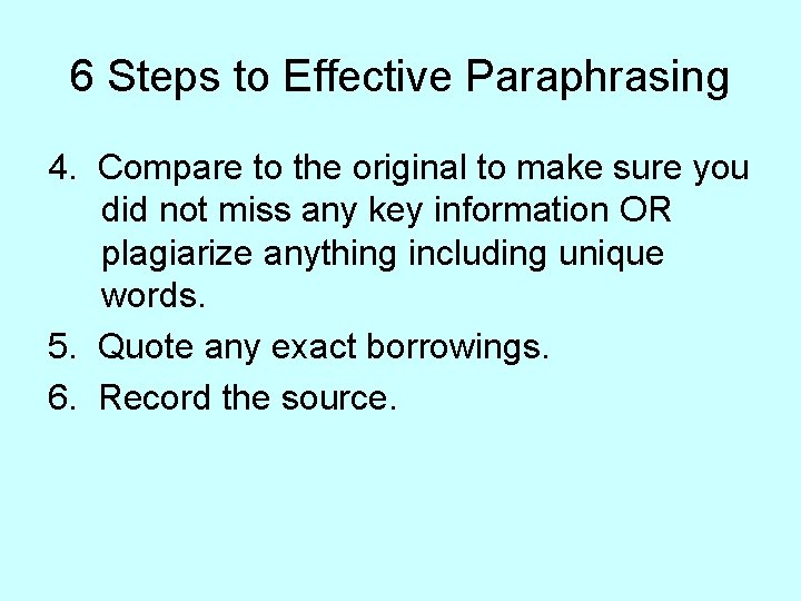 6 Steps to Effective Paraphrasing 4. Compare to the original to make sure you