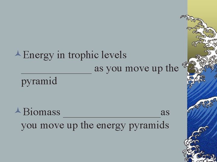 ©Energy in trophic levels _______ as you move up the pyramid ©Biomass _________as you