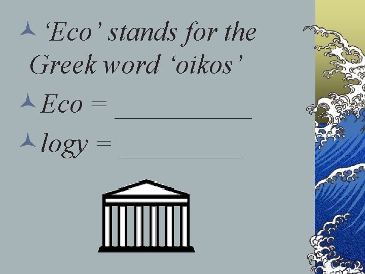 ©‘Eco’ stands for the Greek word ‘oikos’ ©Eco = _____ ©logy = _____ 