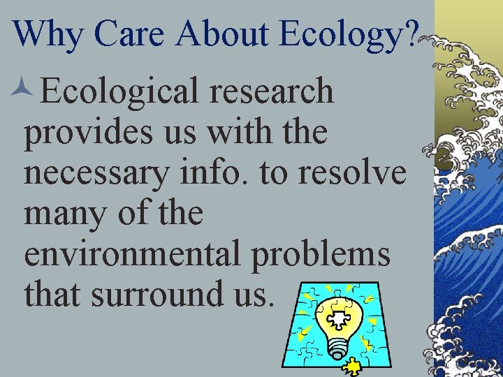 Why Care About Ecology? ©Ecological research provides us with the necessary info. to resolve