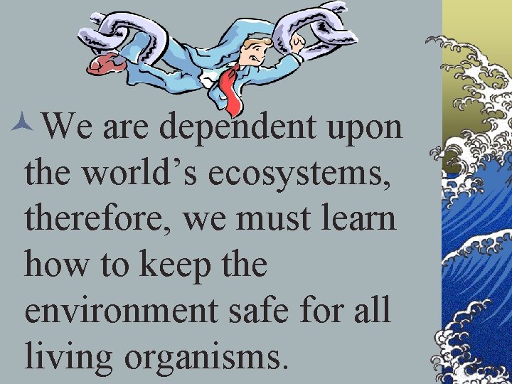 ©We are dependent upon the world’s ecosystems, therefore, we must learn how to keep