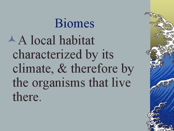 Biomes ©A local habitat characterized by its climate, & therefore by the organisms that