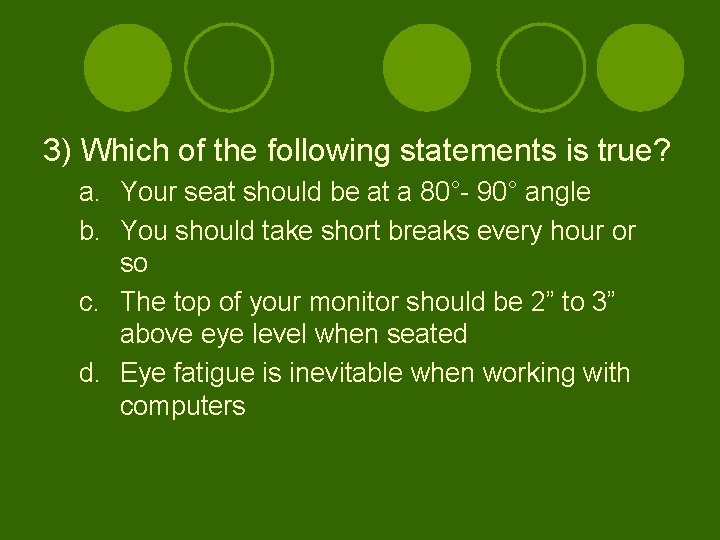 3) Which of the following statements is true? a. Your seat should be at