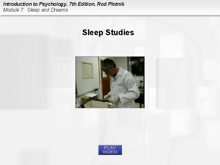 Introduction to Psychology, 7 th Edition, Rod Plotnik Module 7: Sleep and Dreams Sleep