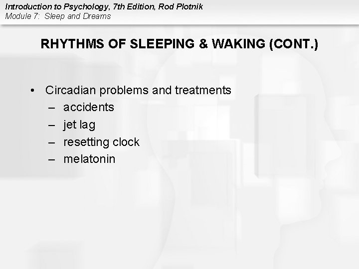 Introduction to Psychology, 7 th Edition, Rod Plotnik Module 7: Sleep and Dreams RHYTHMS