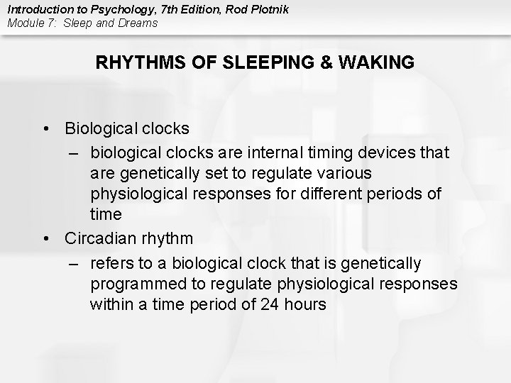 Introduction to Psychology, 7 th Edition, Rod Plotnik Module 7: Sleep and Dreams RHYTHMS