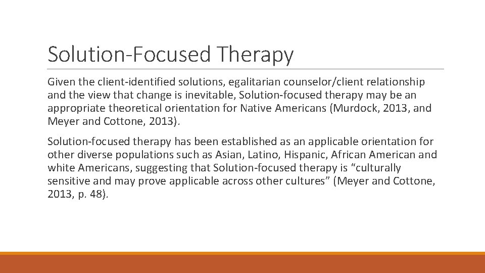 Solution-Focused Therapy Given the client-identified solutions, egalitarian counselor/client relationship and the view that change