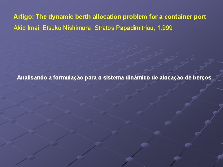 Artigo: The dynamic berth allocation problem for a container port Akio Imai, Etsuko Nishimura,