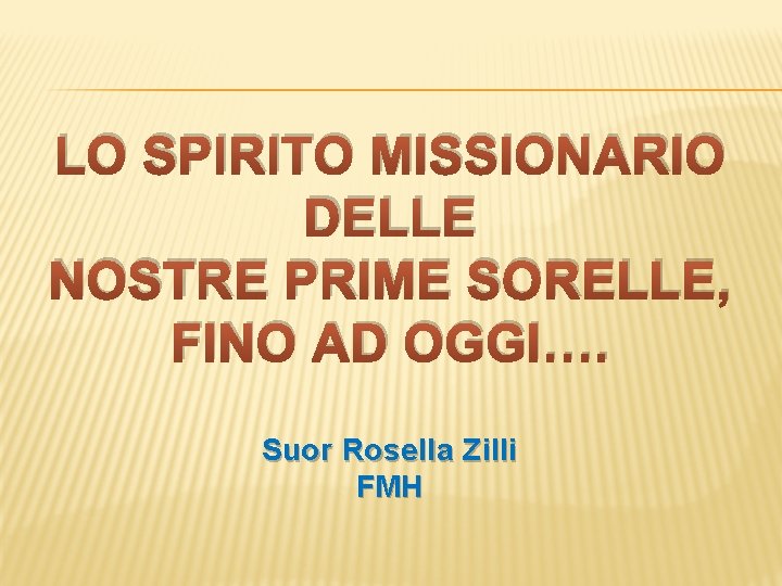 LO SPIRITO MISSIONARIO DELLE NOSTRE PRIME SORELLE, FINO AD OGGI…. Suor Rosella Zilli FMH