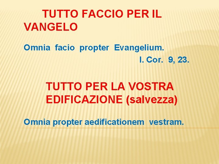 TUTTO FACCIO PER IL VANGELO Omnia facio propter Evangelium. l. Cor. 9, 23. TUTTO