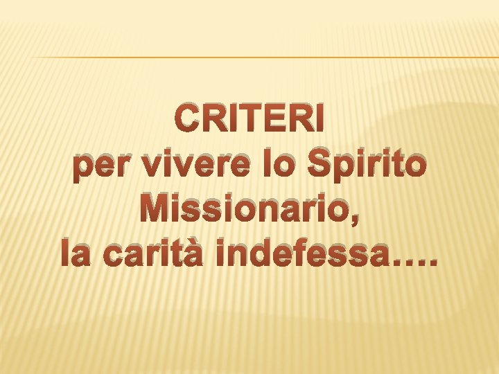 CRITERI per vivere lo Spirito Missionario, la carità indefessa…. 