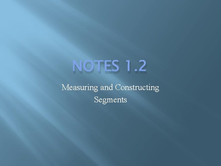 NOTES 1. 2 Measuring and Constructing Segments 