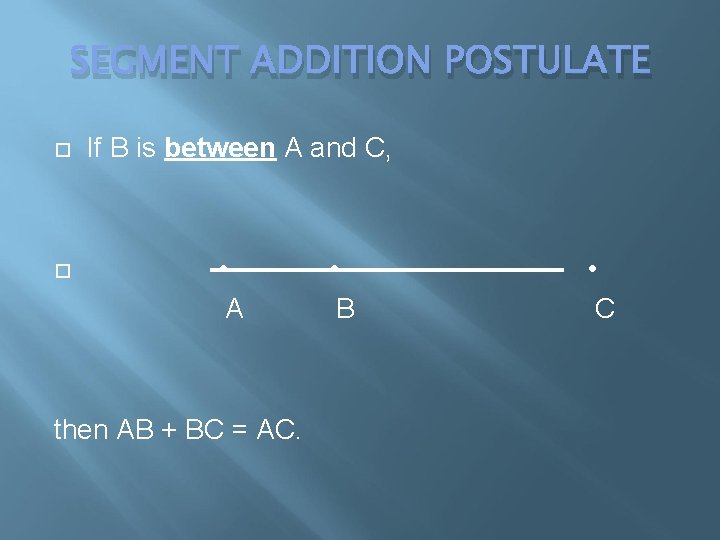 SEGMENT ADDITION POSTULATE If B is between A and C, • A then AB