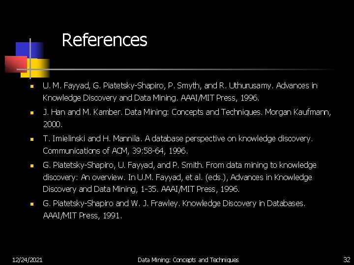 References n U. M. Fayyad, G. Piatetsky-Shapiro, P. Smyth, and R. Uthurusamy. Advances in