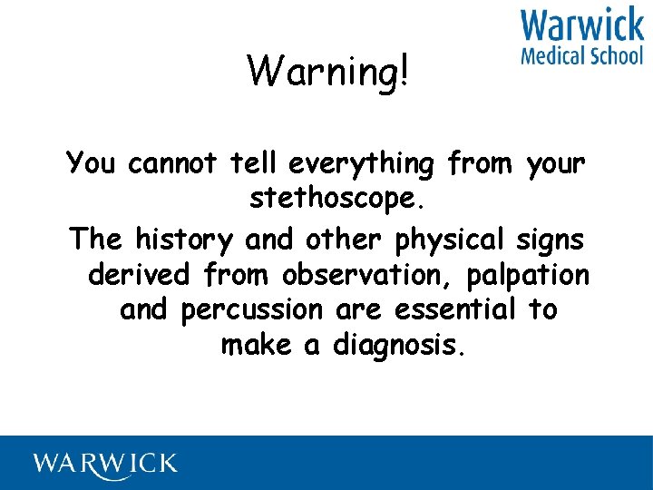 Warning! You cannot tell everything from your stethoscope. The history and other physical signs