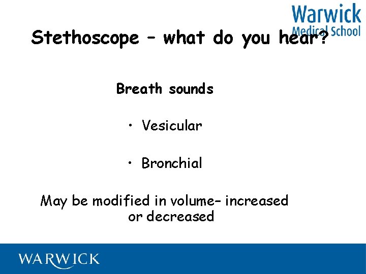 Stethoscope – what do you hear? Breath sounds • Vesicular • Bronchial May be