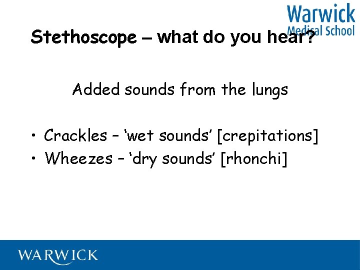 Stethoscope – what do you hear? Added sounds from the lungs • Crackles –