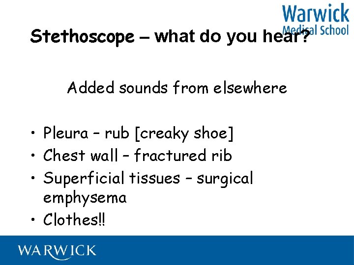 Stethoscope – what do you hear? Added sounds from elsewhere • Pleura – rub