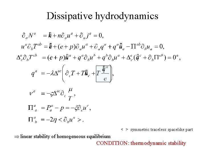 Dissipative hydrodynamics < > symmetric traceless spacelike part linear stability of homogeneous equilibrium CONDITION: