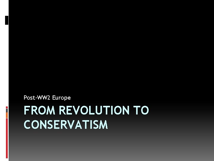 Post-WW 2 Europe FROM REVOLUTION TO CONSERVATISM 