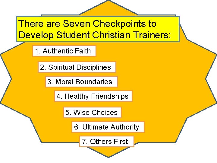 There are Seven Checkpoints to Develop Student Christian Trainers: 1. Authentic Faith 2. Spiritual