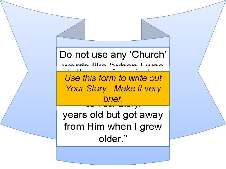 Do not use any ‘Church’ words like “when I was Let’s use a few