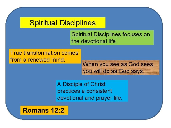 Spiritual Disciplines focuses on the devotional life. True transformation comes from a renewed mind. Spiritual Disciplines focuses on the devotional life. True transformation comes from a renewed mind.