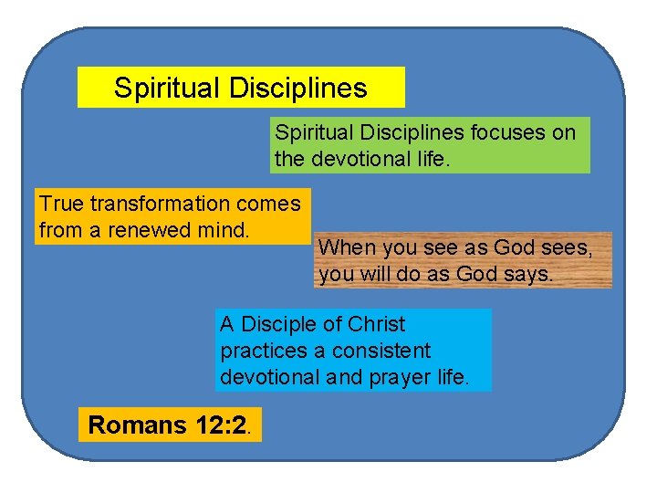 Spiritual Disciplines focuses on the devotional life. True transformation comes from a renewed mind.