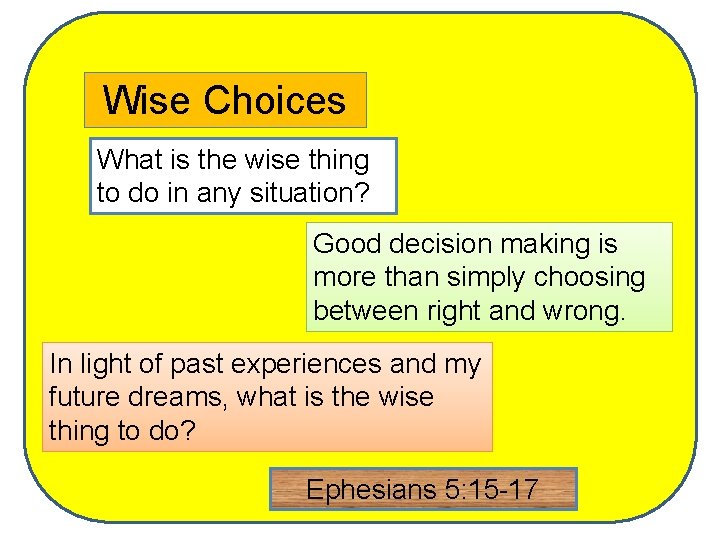 Wise Choices What is the wise thing to do in any situation? Good decision Wise Choices What is the wise thing to do in any situation? Good decision