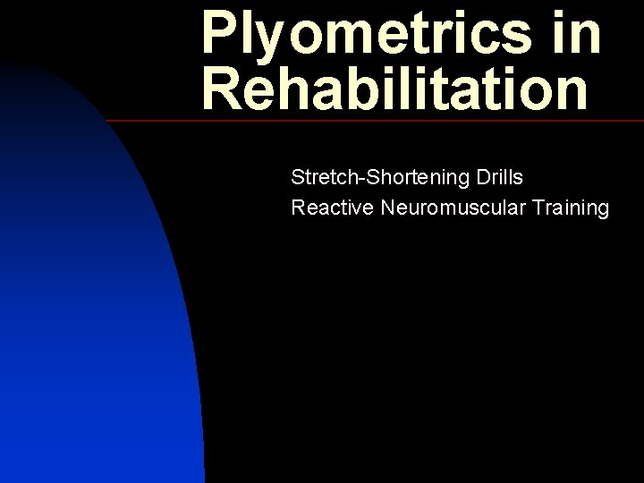 Plyometrics in Rehabilitation Stretch-Shortening Drills Reactive Neuromuscular Training 