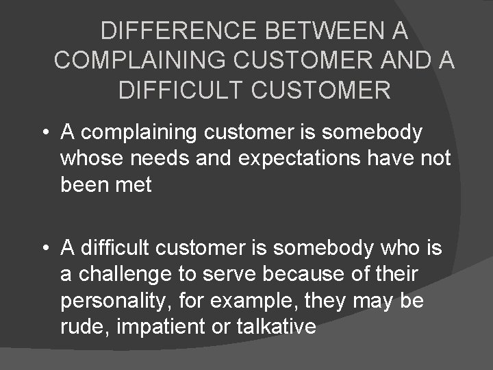 DIFFERENCE BETWEEN A COMPLAINING CUSTOMER AND A DIFFICULT CUSTOMER • A complaining customer is
