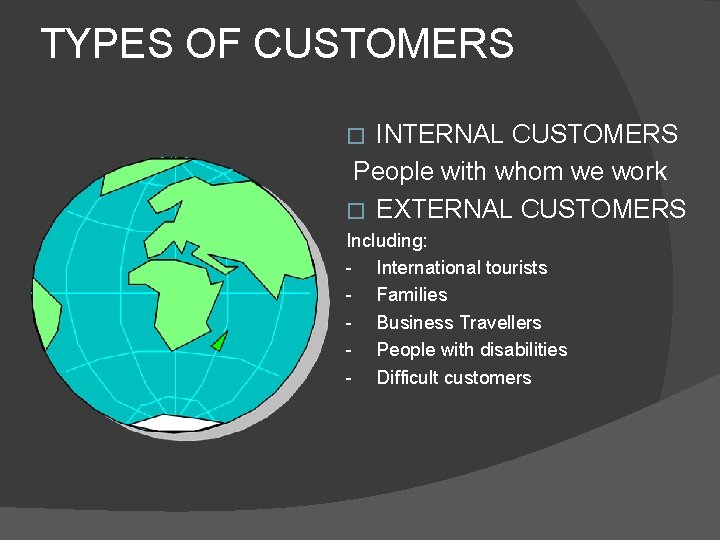 TYPES OF CUSTOMERS INTERNAL CUSTOMERS People with whom we work � EXTERNAL CUSTOMERS �