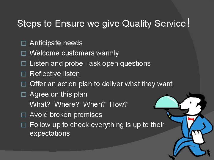 Steps to Ensure we give Quality Service! � � � � Anticipate needs Welcome