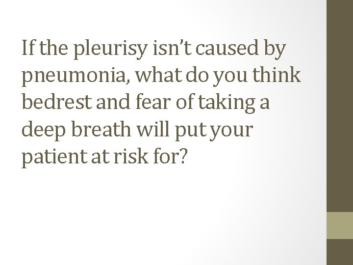 If the pleurisy isn’t caused by pneumonia, what do you think bedrest and fear