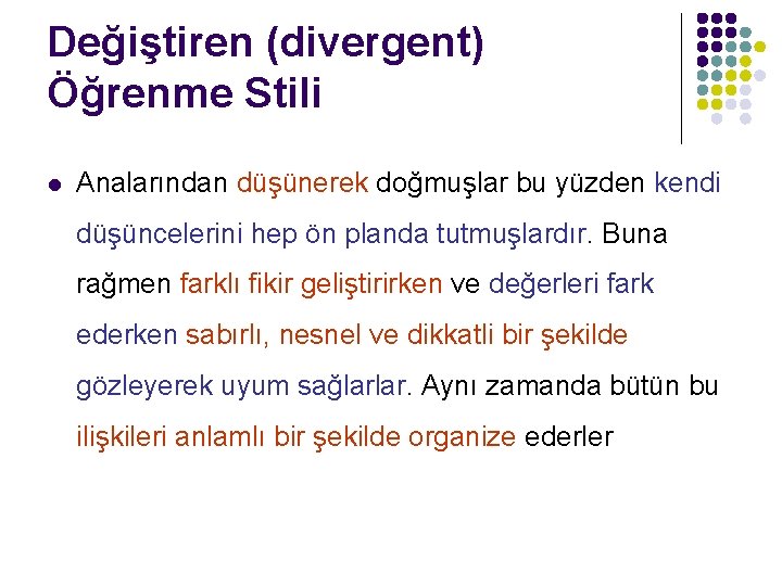 Değiştiren (divergent) Öğrenme Stili l Analarından düşünerek doğmuşlar bu yüzden kendi düşüncelerini hep ön