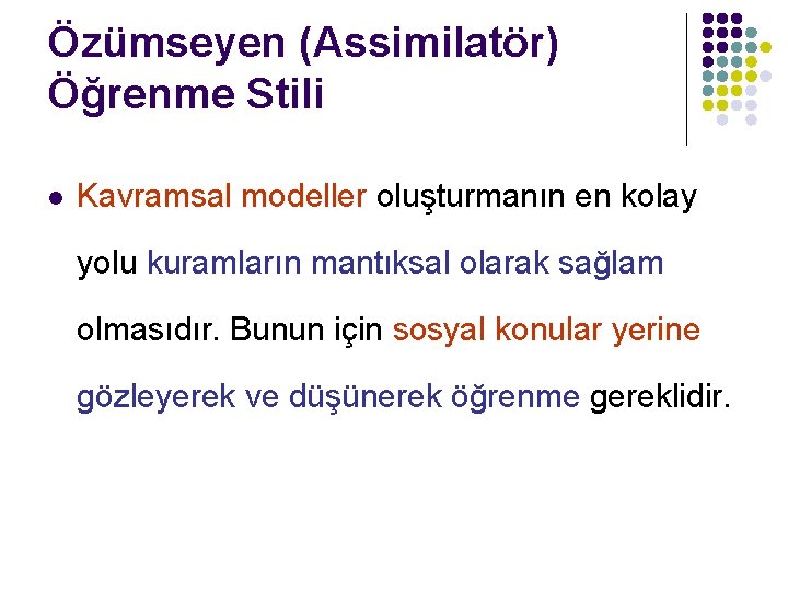 Özümseyen (Assimilatör) Öğrenme Stili l Kavramsal modeller oluşturmanın en kolay yolu kuramların mantıksal olarak