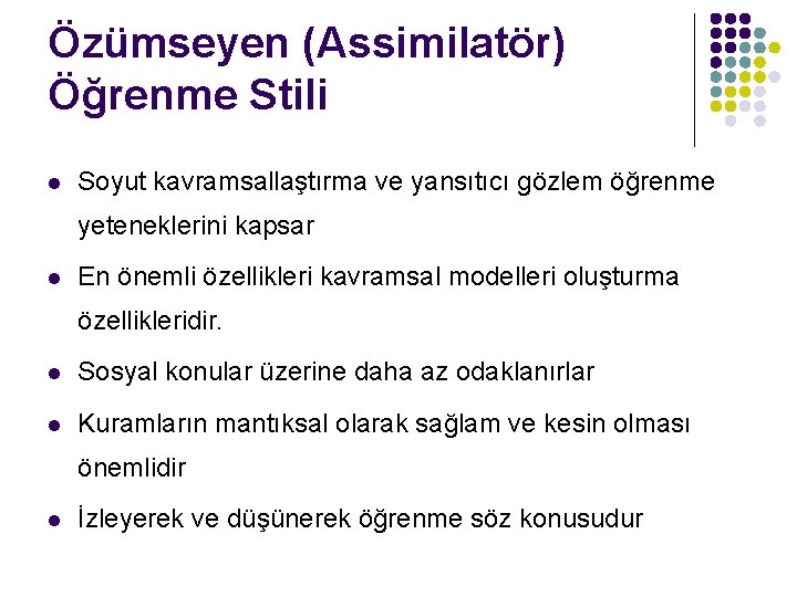 Özümseyen (Assimilatör) Öğrenme Stili l Soyut kavramsallaştırma ve yansıtıcı gözlem öğrenme yeteneklerini kapsar l