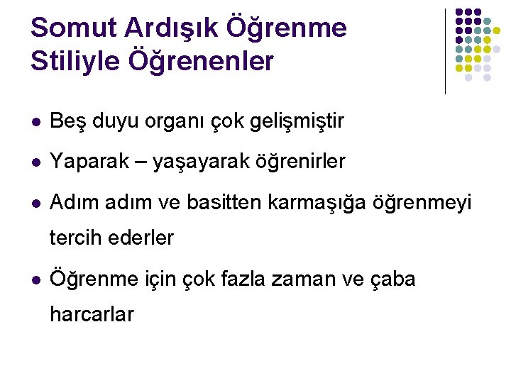 Somut Ardışık Öğrenme Stiliyle Öğrenenler l Beş duyu organı çok gelişmiştir l Yaparak –