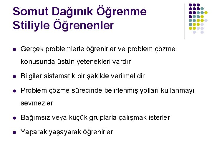 Somut Dağınık Öğrenme Stiliyle Öğrenenler l Gerçek problemlerle öğrenirler ve problem çözme konusunda üstün