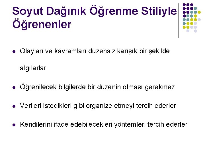 Soyut Dağınık Öğrenme Stiliyle Öğrenenler l Olayları ve kavramları düzensiz karışık bir şekilde algılarlar