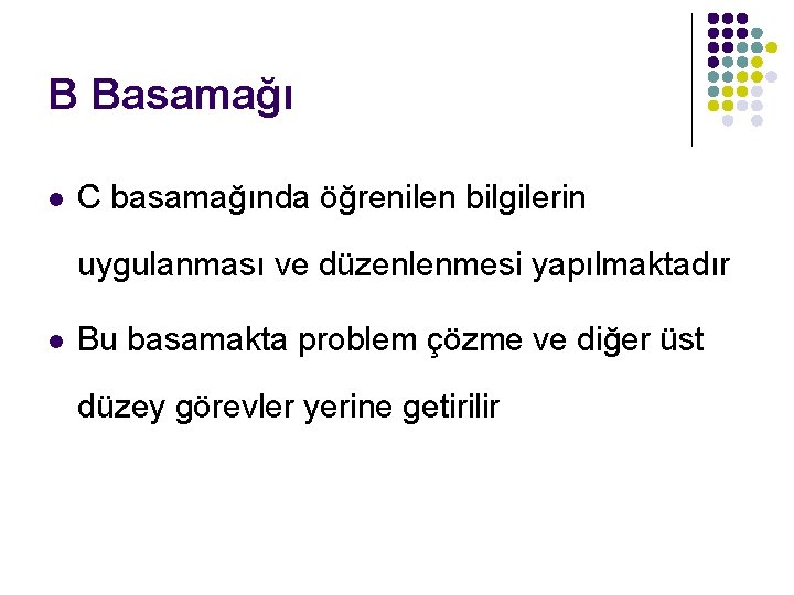 B Basamağı l C basamağında öğrenilen bilgilerin uygulanması ve düzenlenmesi yapılmaktadır l Bu basamakta